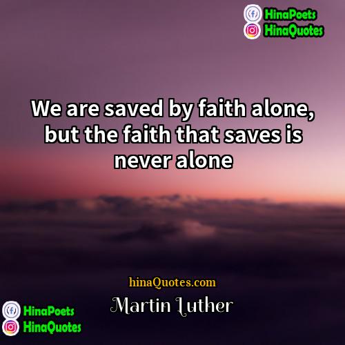 Martin Luther Quotes | We are saved by faith alone, but
